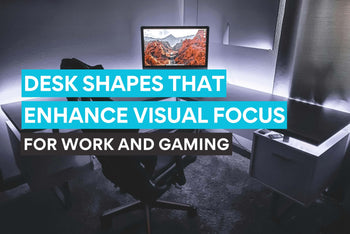 Desk shapes that enhance visual focus for work and gaming